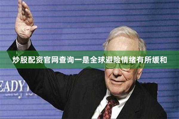 炒股配资官网查询 一是全球避险情绪有所缓和